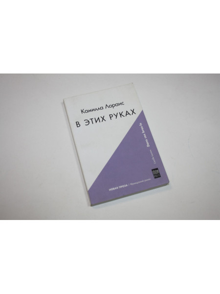 В этих руках. Новая проза. Современный француский роман. Лоранс Камилла. 2002 г.