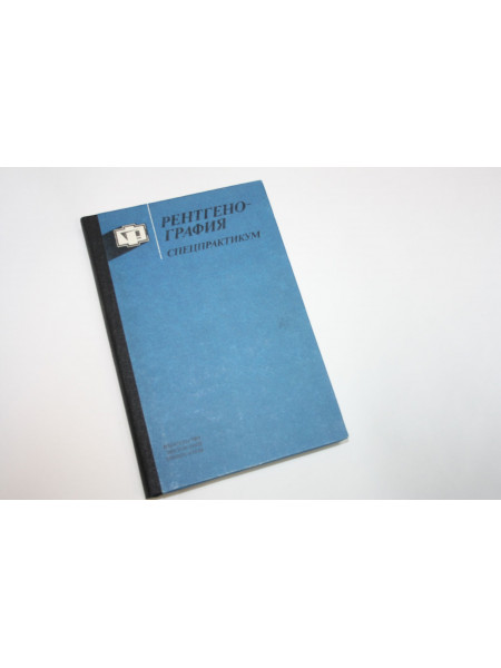 Рентгенография. Спецпрактикум. Авдюхина В.М, Батсурь Д., Зубенко В.В. и др. 1986 г.