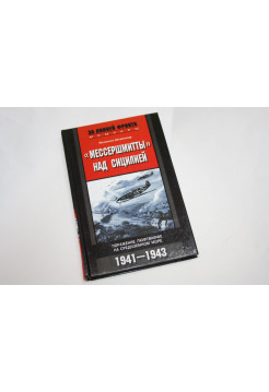 Мессершмитты над Сицилией. Поражение люфтваффе на Средиземном море 1941 - 1943. Штейнхоф Й. 2005 г.