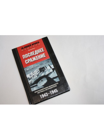 Последнее сражение. Воспоминания немецкого летчика - истребителя. 1943-1945. Хенн П. 2006 г.