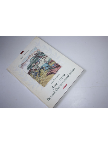 Дети-герои Великой Отечественной войны. Рассказы. Печерская Анна. 2010 г.